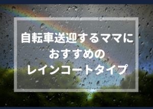 自転車送迎するママにおすすめのレインコートタイプは？