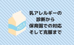乳アレルギーの診断から保育園での対応、そして克服まで