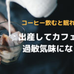 コーヒー飲むと眠れない!出産後カフェイン過敏気味になった話