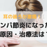 耳の後ろが痛い！リンパ節炎になった。原因や治療法は？