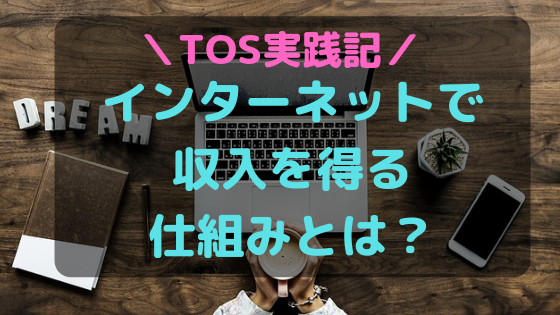 【TOS実践記】インターネットで収入を得る仕組みとは?