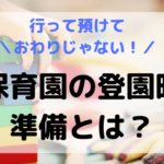 保育園の登園時の準備。やることは？行って預けておわりじゃない！